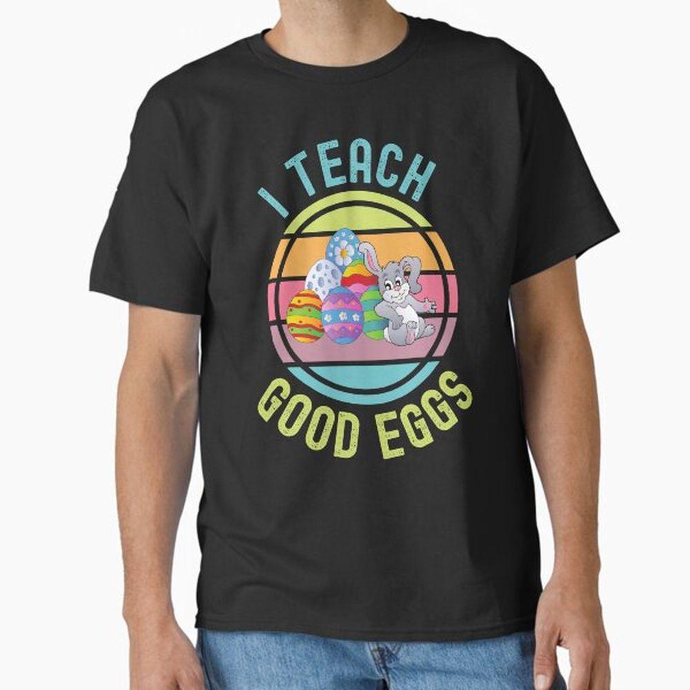Easter Teacher I Teach Good Eggs Easter Bunny Happy Easter Shirt Easter Teacher I Teach Good Eggs Easter Bunny Happy Easter Shirt
